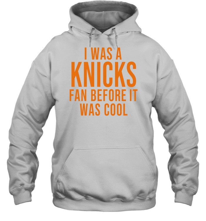 I Was A Knicks Fan Before It Was Cool Hoodie