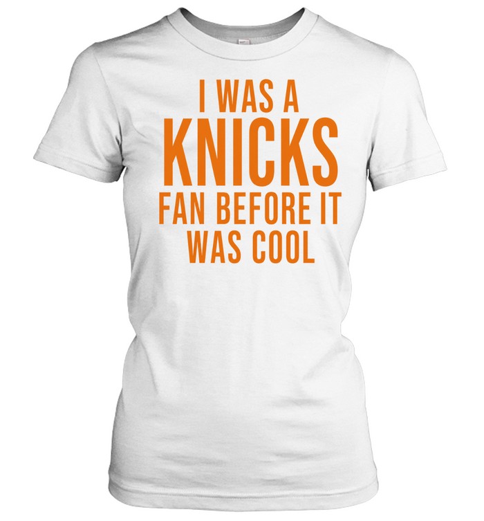 I Was A Knicks Fan Before It Was Cool Women T-Shirt
