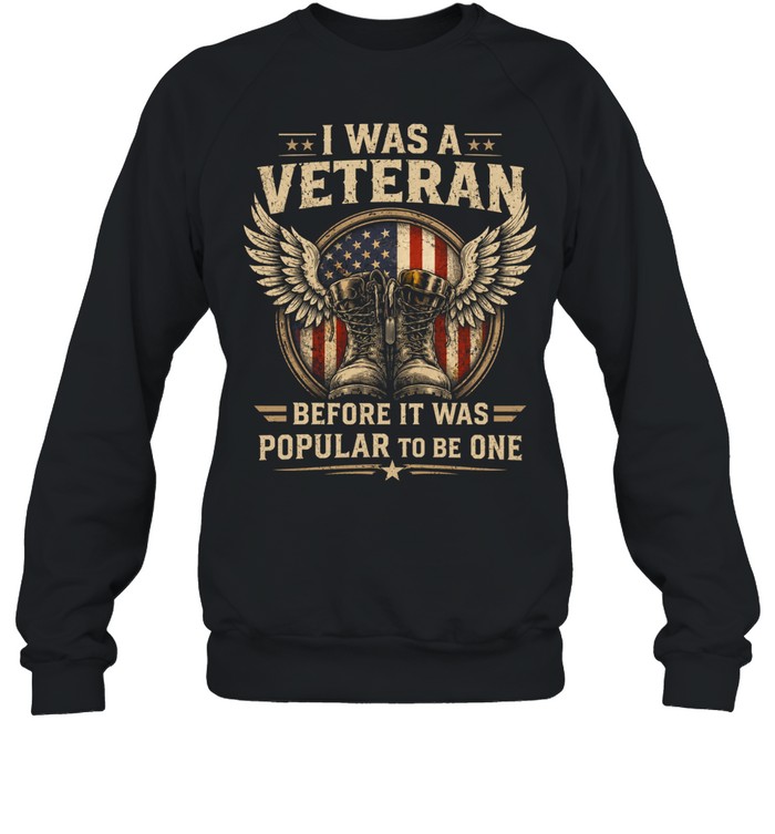 I Was A Veteran Before It Was Popular To Be One Sweatshirt