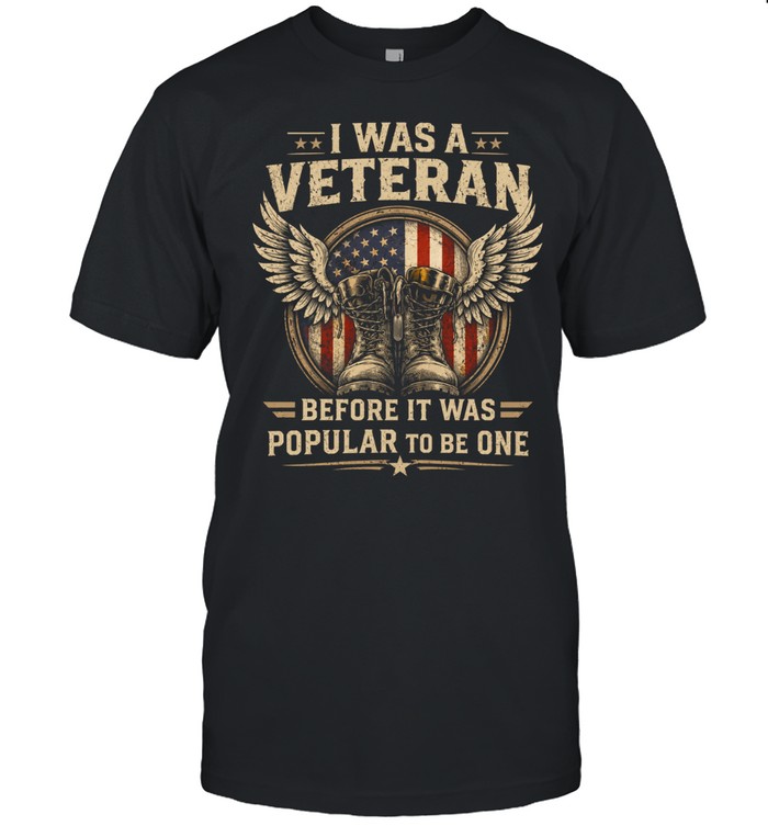 I Was A Veteran Before It Was Popular To Be One Unisex T-Shirt
