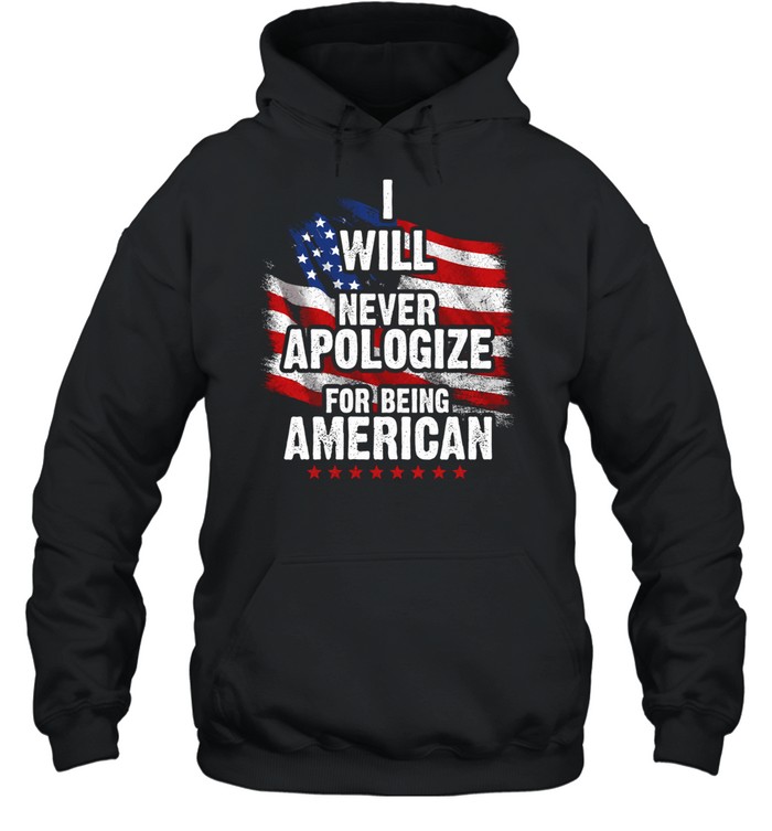 I Will Never Apologize For Being American Hoodie
