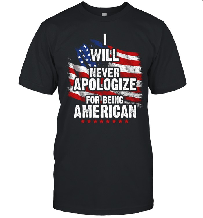 I Will Never Apologize For Being American Unisex T-Shirt