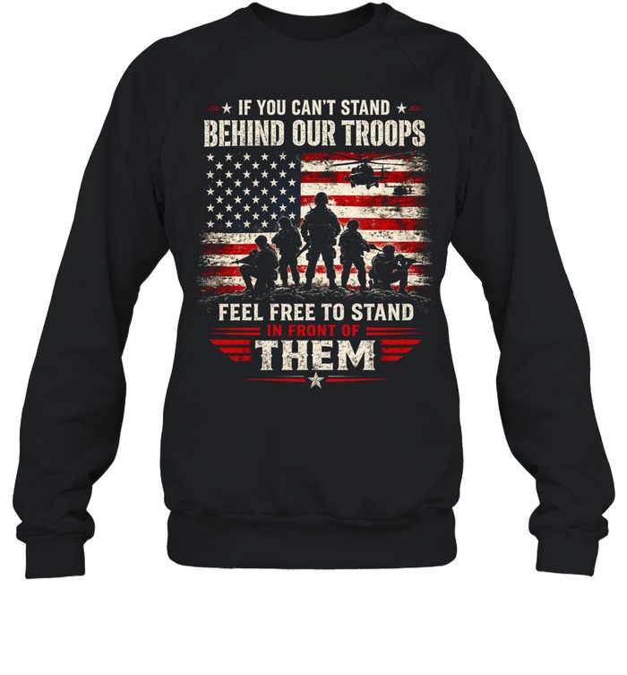 If You Can’t Stand Behind Our Troops Stand In Front Of Them Sweatshirt