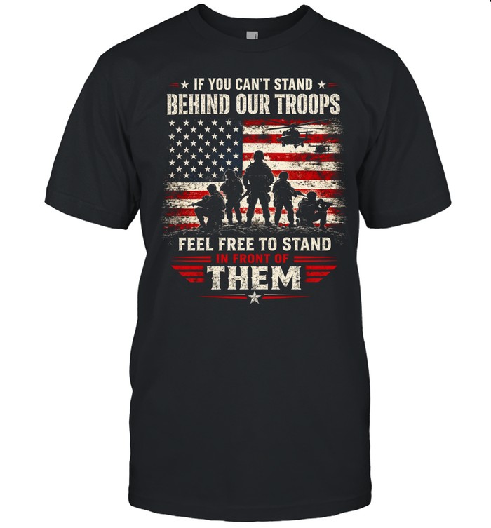 If You Can’t Stand Behind Our Troops Stand In Front Of Them Unisex T-Shirt