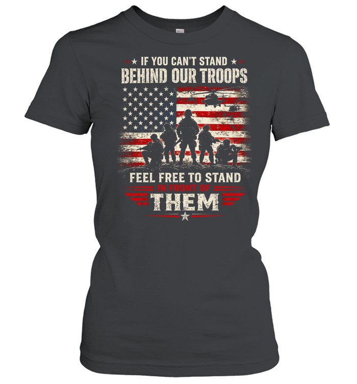 If You Can’t Stand Behind Our Troops Stand In Front Of Them Women T-Shirt