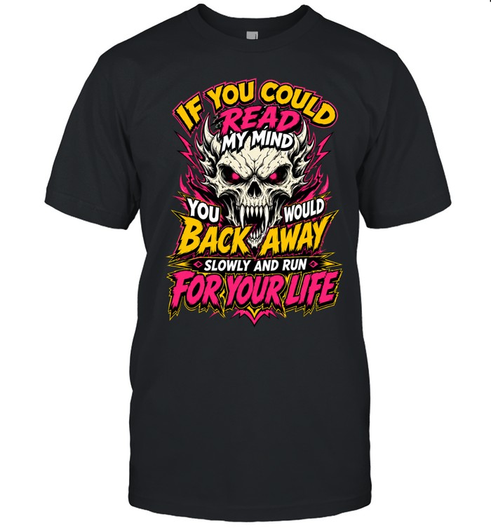 If You Could Read My Mind You Would Run For Your Life Unisex T-Shirt