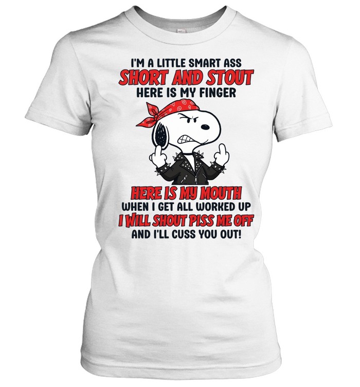 I’m A Little Smart Ass Short And Stout Here Is My Finger Here Is My Mouth I Will Shout Piss Me Off Snoopy Women T-Shirt