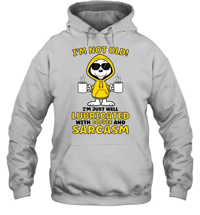 I’m Not Old I’m Just Well Lubricated With Coffee And Sarcasm Hoodie