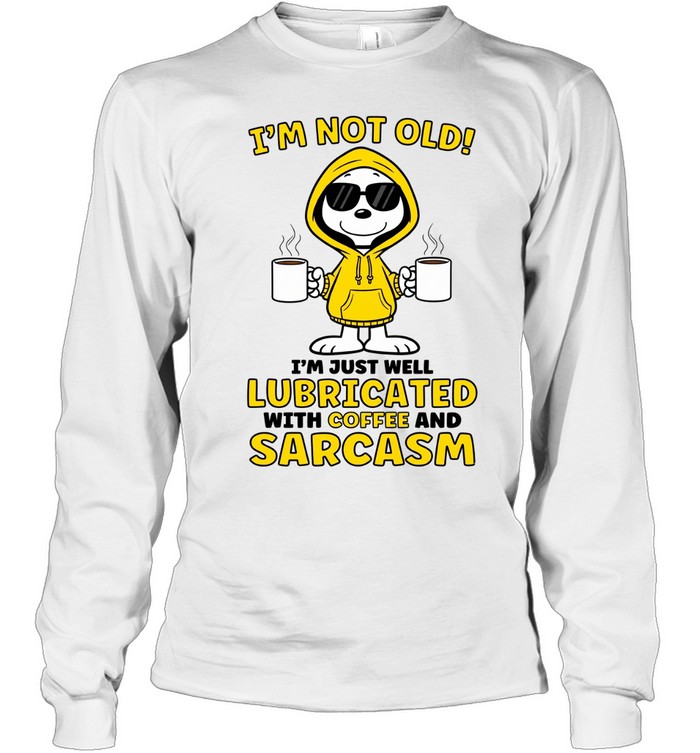 I’m Not Old I’m Just Well Lubricated With Coffee And Sarcasm Long Sleeve Tee