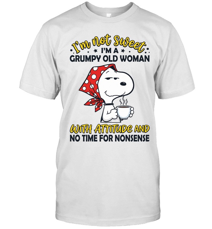 I’m Not Sweet I’m A Grumpy Old Woman With Attitude And No Time For Nonsense Unisex T-Shirt