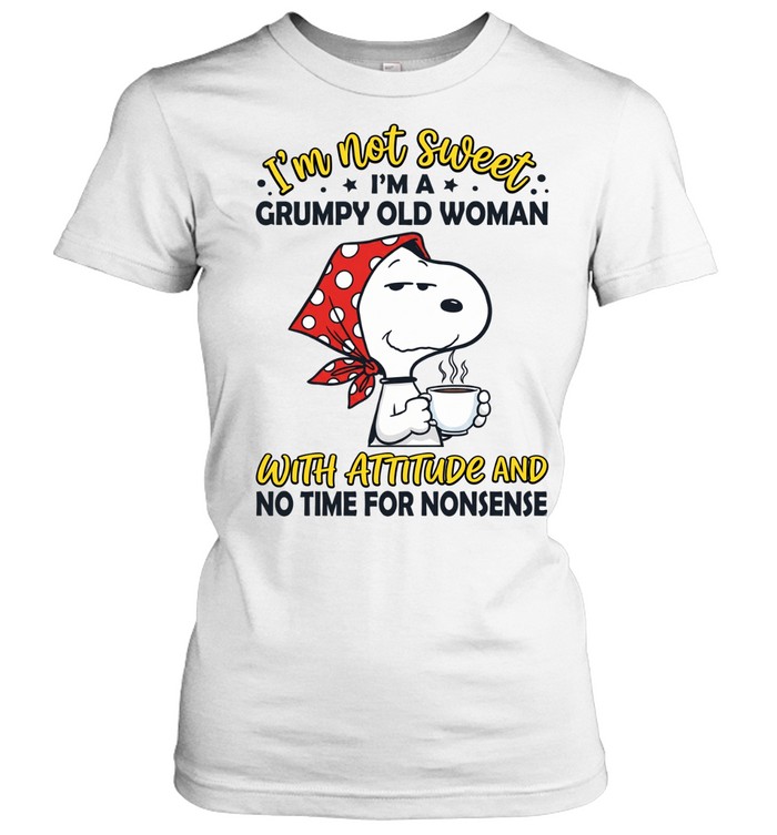 I’m Not Sweet I’m A Grumpy Old Woman With Attitude And No Time For Nonsense Women T-Shirt