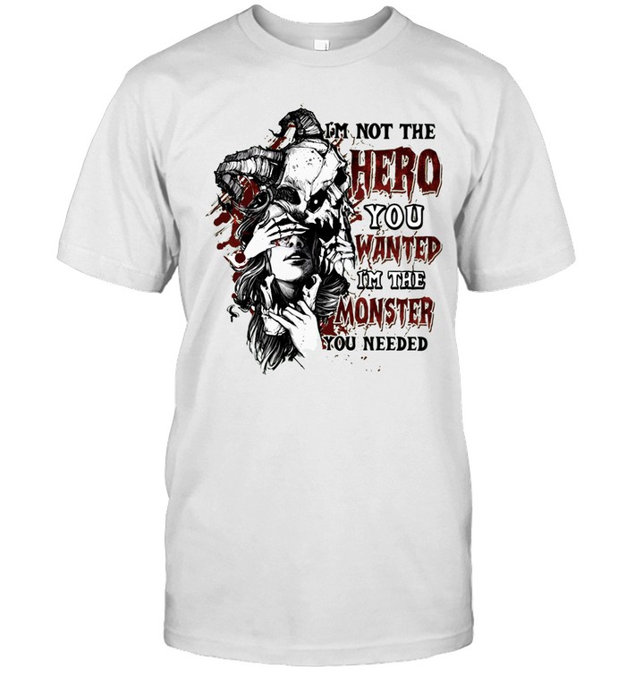 I'M NOT THE HERO YOU WANTED I'M THE MONSTER YOU NEEDED Unisex T-Shirt