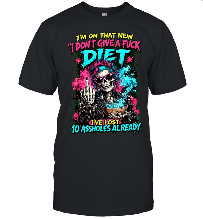 I’m On That New Skull I Don’t Give A Fuck Diet I’ve Lost 10 Assholes Already Unisex T-Shirt