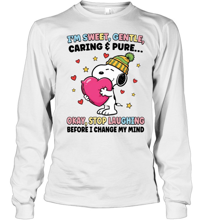 I’m Sweet Gentle Caring Pure Okay Stop Laughing Before I Change My Mind Long Sleeve Tee