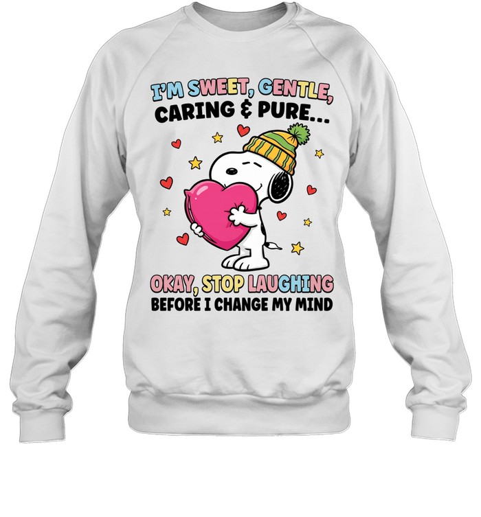 I’m Sweet Gentle Caring Pure Okay Stop Laughing Before I Change My Mind Sweatshirt
