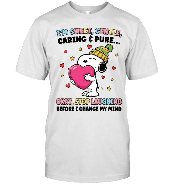 I’m Sweet Gentle Caring Pure Okay Stop Laughing Before I Change My Mind Unisex T-Shirt