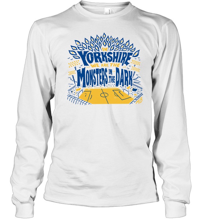 In Yorkshire We Are The Monsters In The Dark MiB Long Sleeve Tee