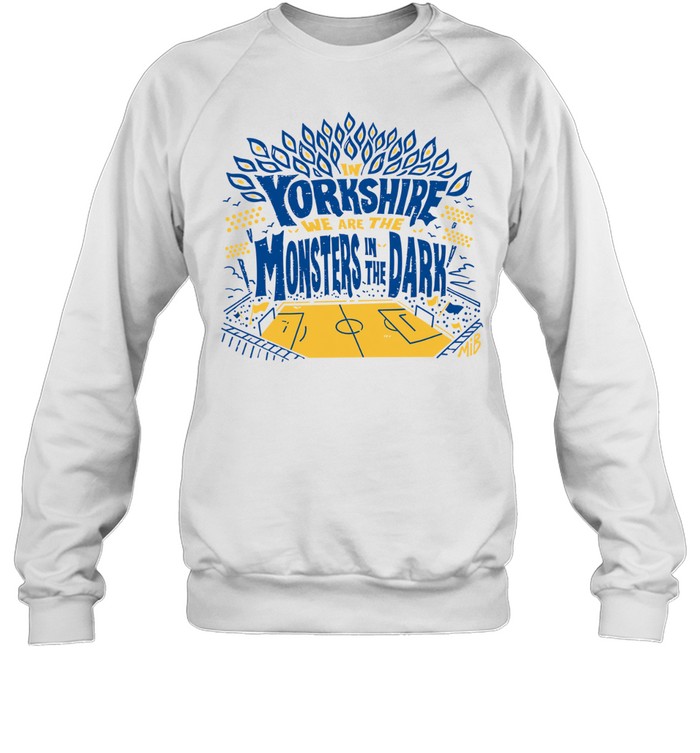 In Yorkshire We Are The Monsters In The Dark MiB Sweatshirt