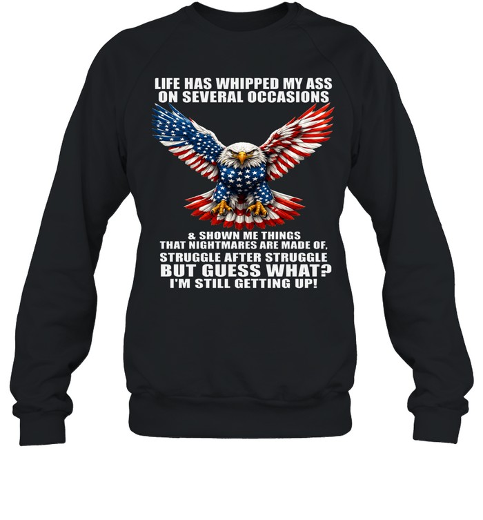 Life Has Whipped My Ass On Several Occasions But I’m Still Getting Up Sweatshirt