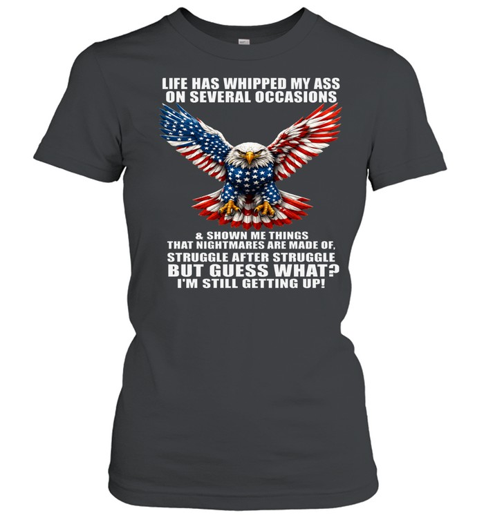 Life Has Whipped My Ass On Several Occasions But I’m Still Getting Up Women T-Shirt