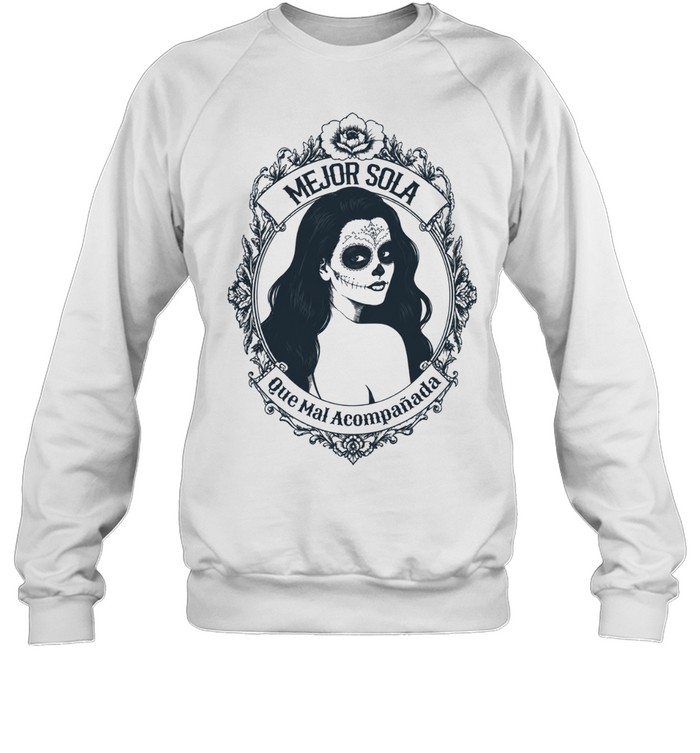 Mejor Sola Que Mal Acompañada Sweatshirt