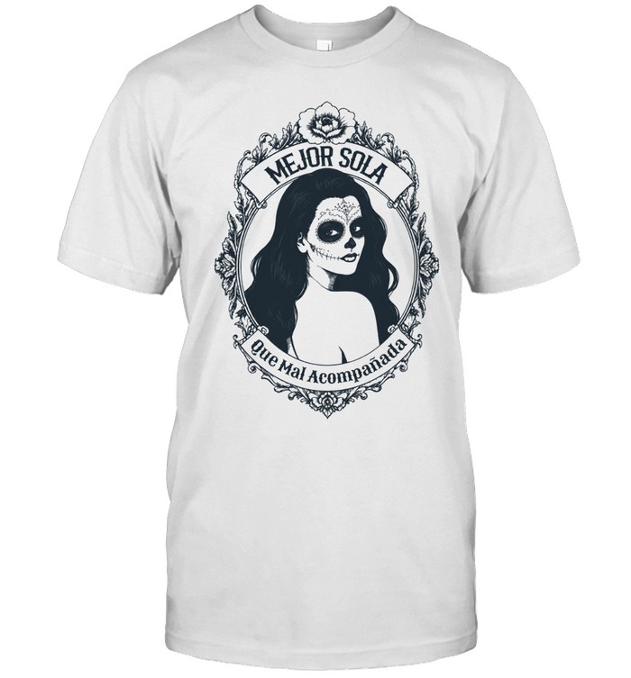 Mejor Sola Que Mal Acompañada Unisex T-Shirt