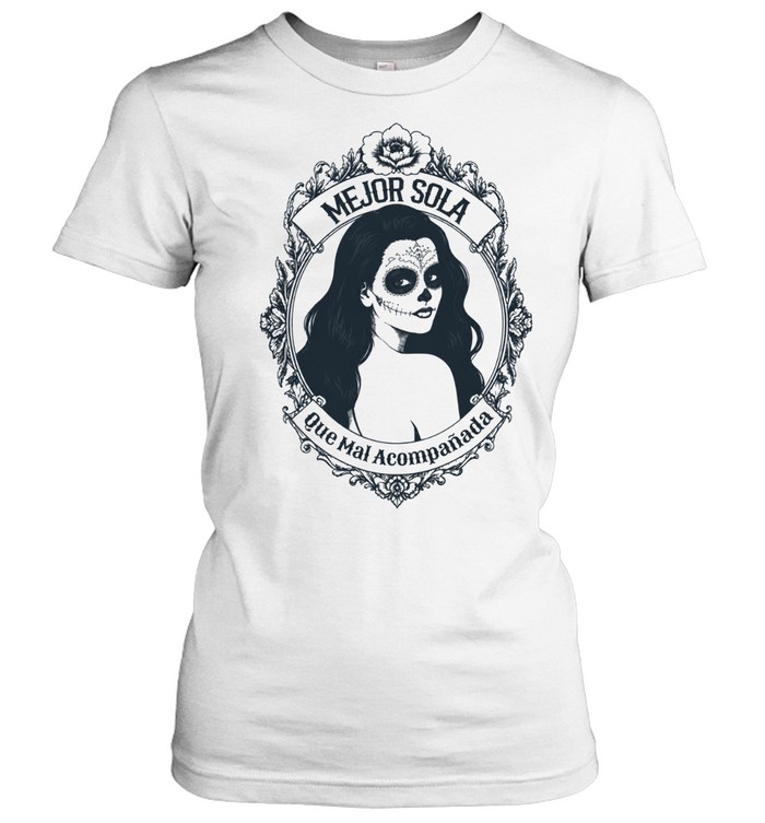 Mejor Sola Que Mal Acompañada Women T-Shirt