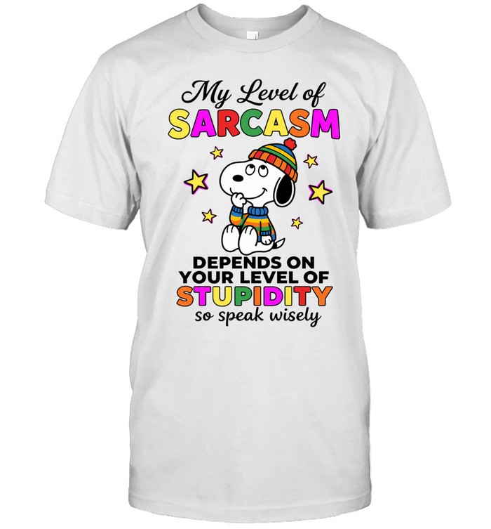 My Level Of Sarcasm Depends On Your Level Of Stupidity So Speak Wisely Unisex T-Shirt