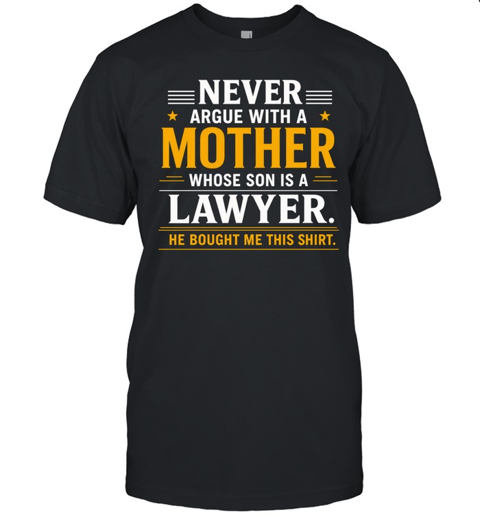 Never argue with a mother whose son is a lawyer he bought me this Unisex T-Shirt