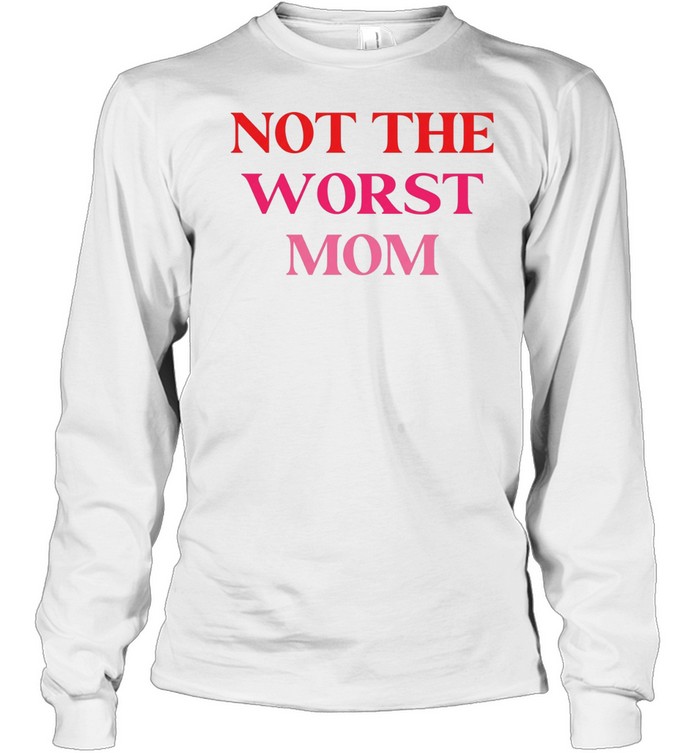 Not The Worst Mom text Long Sleeve Tee