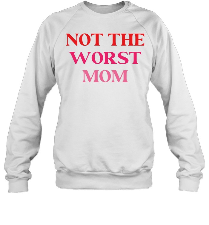 Not The Worst Mom text Sweatshirt