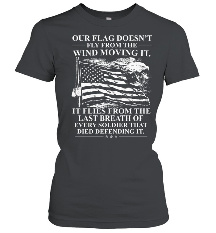 Our Flag Doesn’t Fly From The Wind Moving It Women T-Shirt