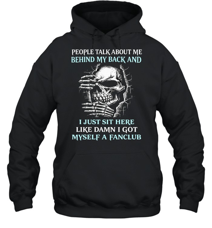 PEOPLE TALK ABOUT ME BEHIND MY BACK AND I JUST SIT HERE LIKE DAMN I GOT MYSELF A FANCLUB Hoodie