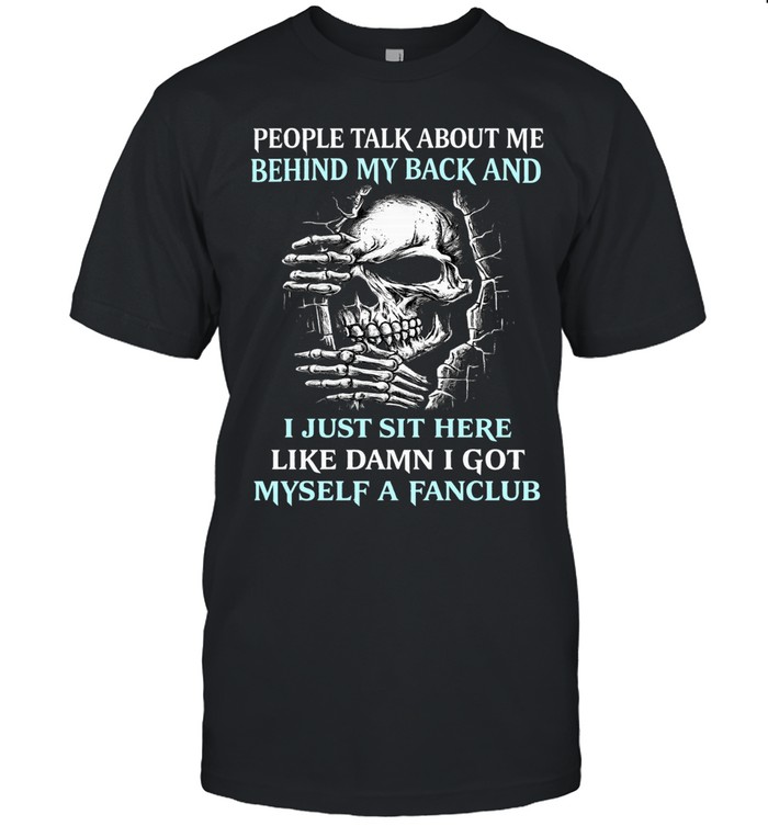 PEOPLE TALK ABOUT ME BEHIND MY BACK AND I JUST SIT HERE LIKE DAMN I GOT MYSELF A FANCLUB Unisex T-Shirt