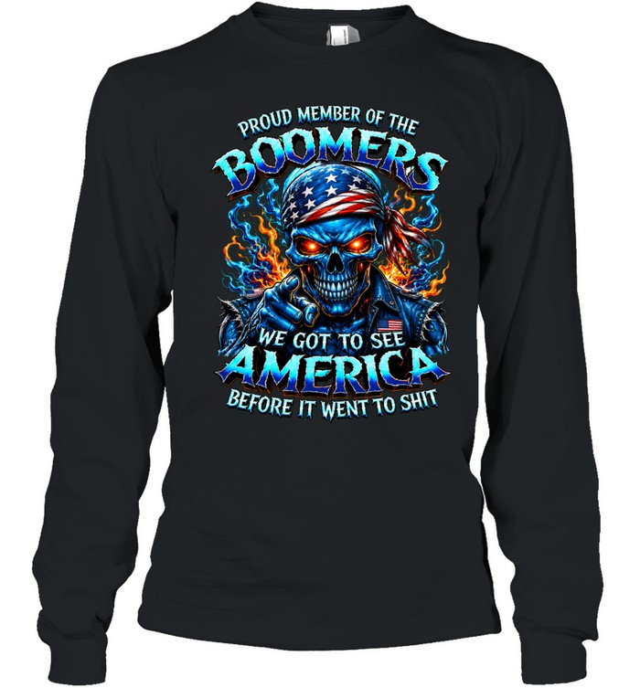 Proud Member Of The Boomers Skull We Got To See America Before It Went To Shit Long Sleeve Tee