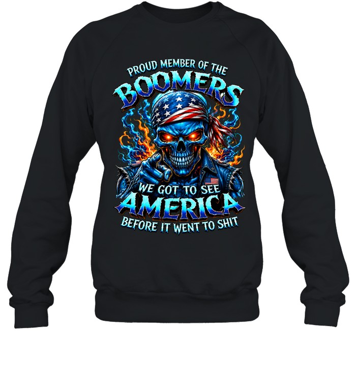 Proud Member Of The Boomers Skull We Got To See America Before It Went To Shit Sweatshirt