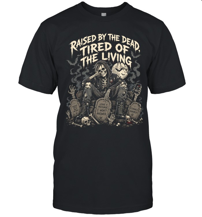 Raised By The Dead Tired Of The Living Skeleton Gothic Unisex T-Shirt