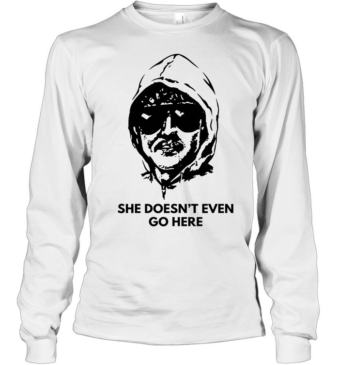 She doesn’t even go here Long Sleeve Tee