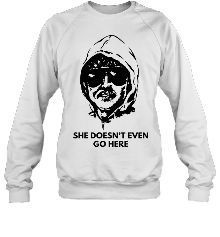 She doesn’t even go here Sweatshirt