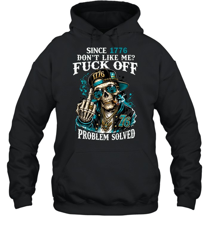 Since 1776 Skull Don’t Like Me Fuck Off Problem Solved Hoodie