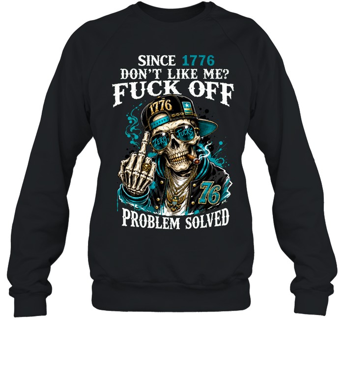 Since 1776 Skull Don’t Like Me Fuck Off Problem Solved Sweatshirt