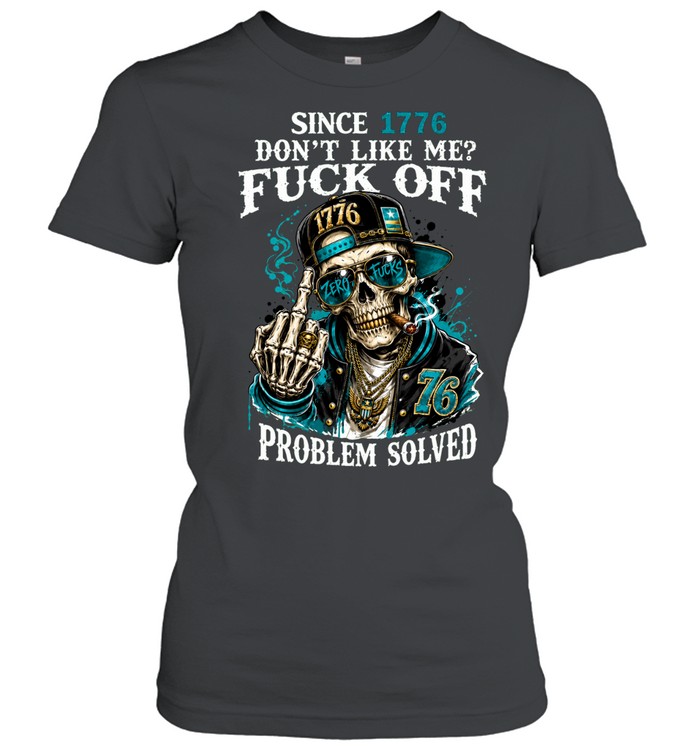 Since 1776 Skull Don’t Like Me Fuck Off Problem Solved Women T-Shirt