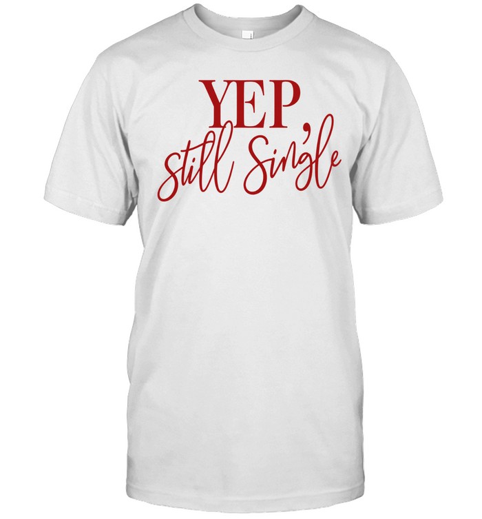 Single life Yep still single Unisex T-Shirt