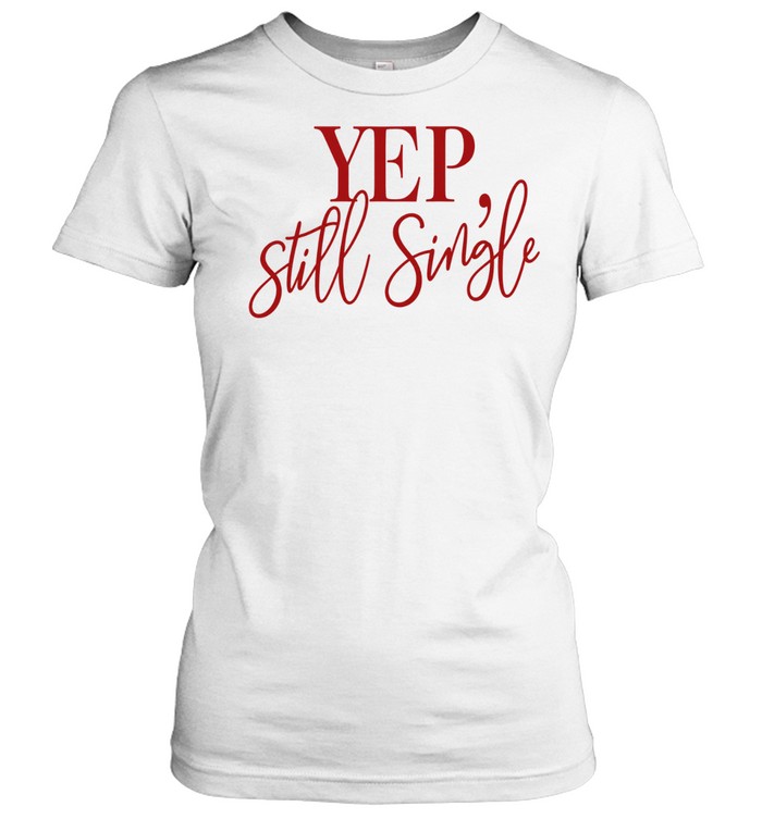 Single life Yep still single Women T-Shirt