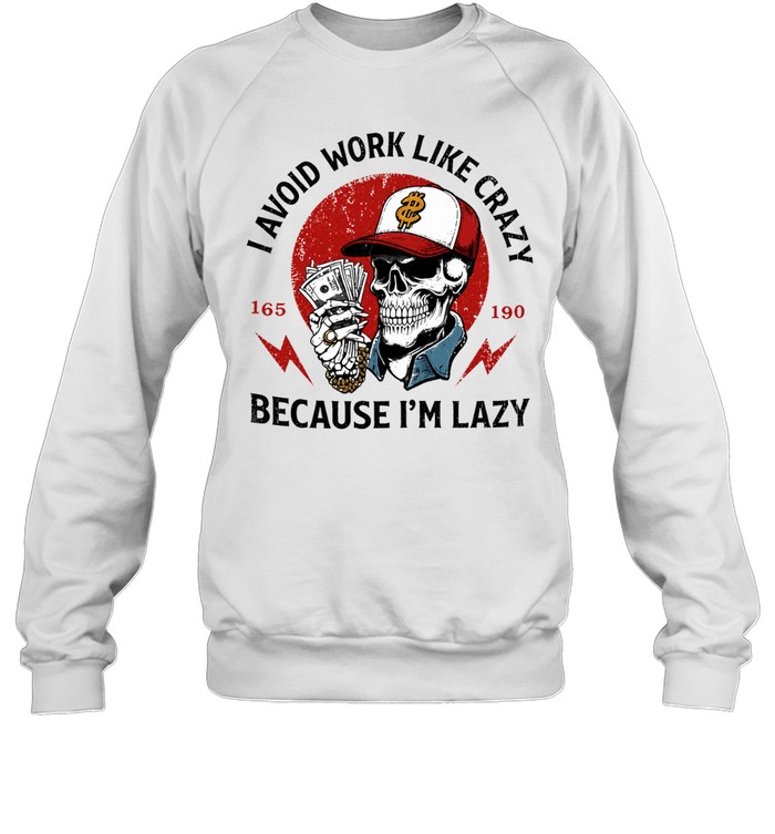 Skeleton I avoid work like crazy because I’m lazy Sweatshirt