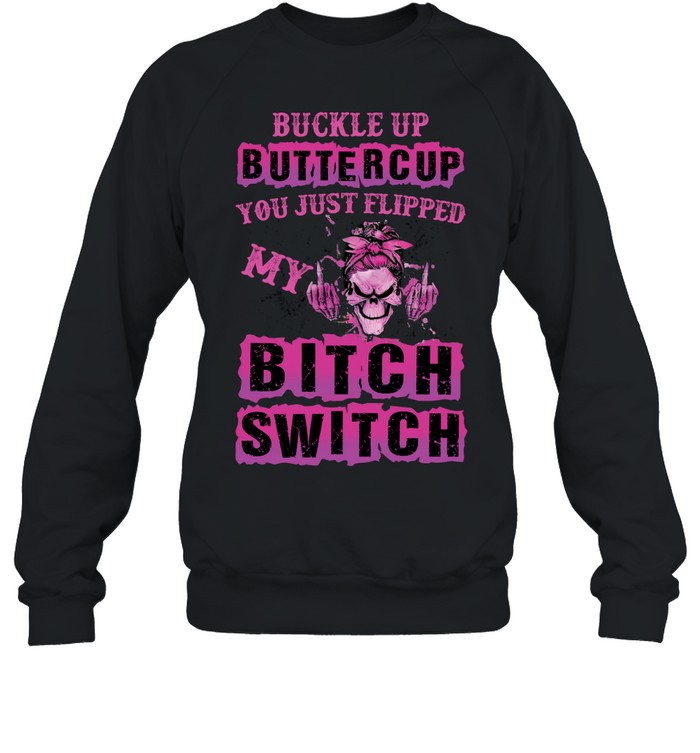 Skull Girl Buckle Up Buttercup You Just Flipped My Sweatshirt