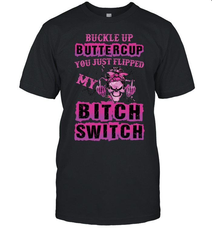 Skull Girl Buckle Up Buttercup You Just Flipped My Unisex T-Shirt