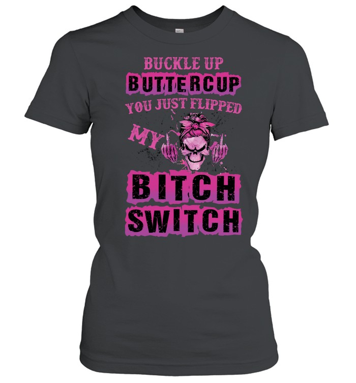 Skull Girl Buckle Up Buttercup You Just Flipped My Women T-Shirt