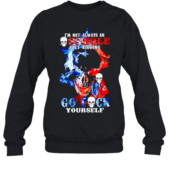 Skull I'm Not Always An Asshole Just Kidding Go Sweatshirt