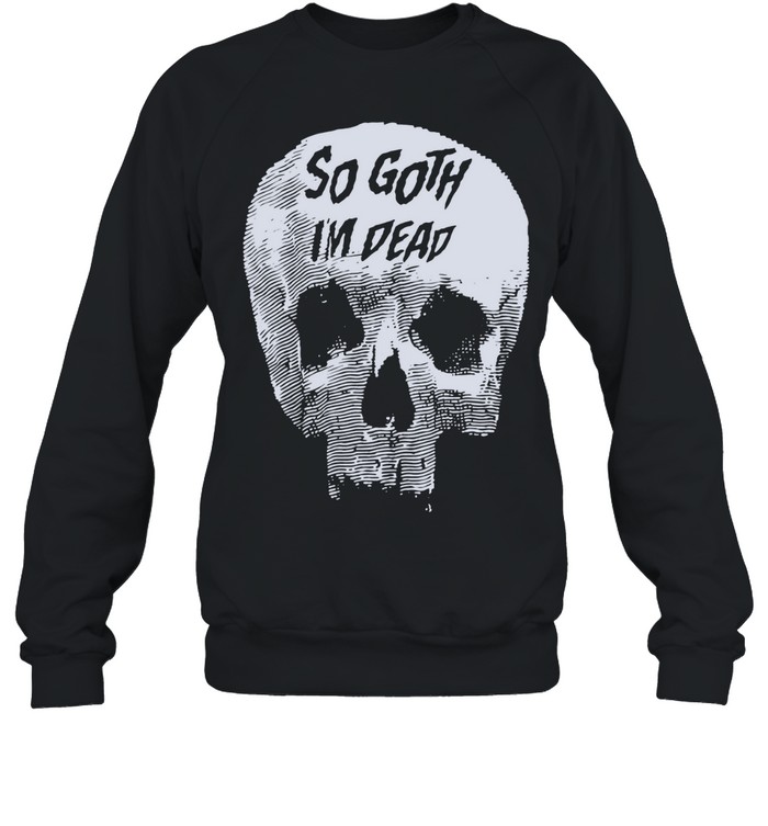 Skull Killstar So Goth I’m Dead Sweatshirt